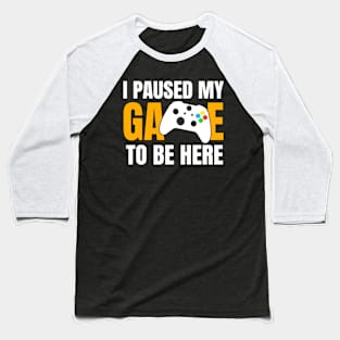 I Paused My Game To Be here Baseball T-Shirt